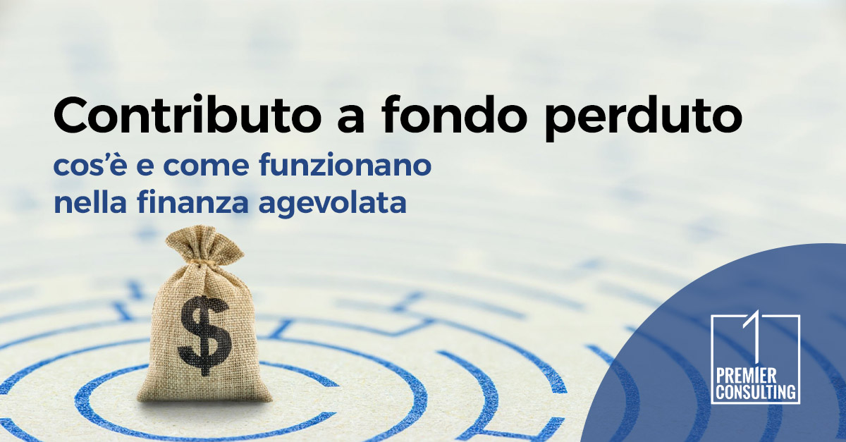 Contributo a fondo perduto: cos’è e come funzionano nella finanza agevolata - Premier consulting